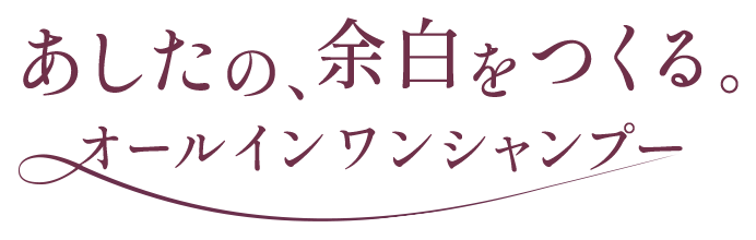 あしたの、余白をつくる。オールインワンシャンプー